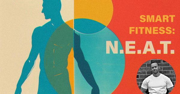 What is NEAT? How To Use Your Entire Day To Get Leaner, Feel Healthier, And Become More Active