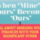 When “Mine” & “Yours” Become “Ours”: All About Merging Your Finances with Your Significant Other