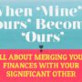 When “Mine” & “Yours” Become “Ours”: All About Merging Your Finances with Your Significant Other